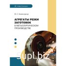 Агрегаты резки заготовок в металлургическом производстве. Учебное пособие. Комиссарчук Ю.С.